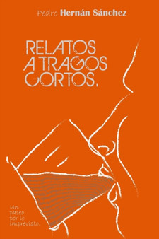 Relatos a tragos cortos : Un paseo por lo imprevisto by Pedro Hernan Sanchez - Paperback