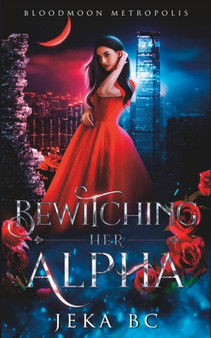 Bewitching Her Alpha : An Erotic Werewolf Shifter Fantasy Romance Novel (BloodMoon Metropolis Series) : 1 by Jeka Bc - Paperback