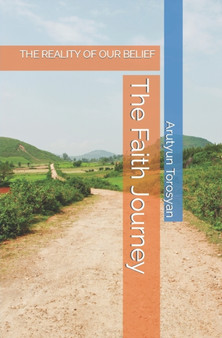 The Faith Journey : The Reality of Our Belief by Arutyun Torosyan - Paperback
