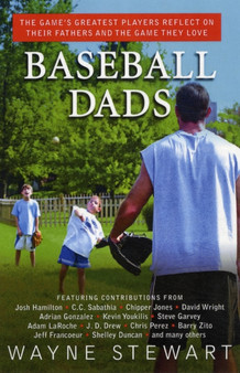 Baseball Dads : The Game's Greatest Players Reflect on Their Fathers and the Game They Love by Wayne Stewart - Hardback