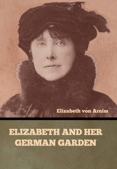 Elizabeth and Her German Garden by Elizabeth Von Arnim - Hardback