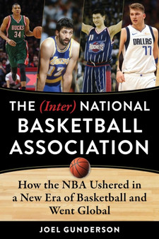 The (Inter) National Basketball Association : How the NBA Ushered in a New Era of Basketball and Went Global by Joel Gunderson - Hardback