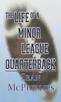 The Life of a Minor League Quarterback : (Literary Pocket Edition) by Sean McPhillips - Paperback