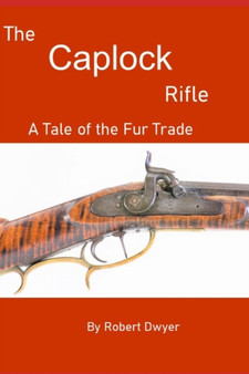 The Caplock Rifle : A Novel of the Fur Trade by Robert Dwyer - Paperback