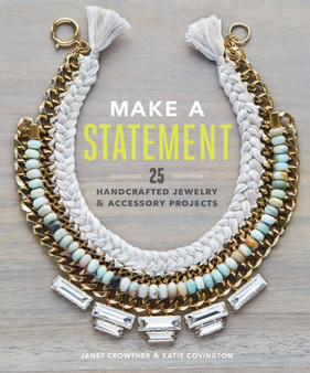 Make a Statement : 25 Handcrafted Jewelry & Accessory Projects by Katie Covington - Paperback