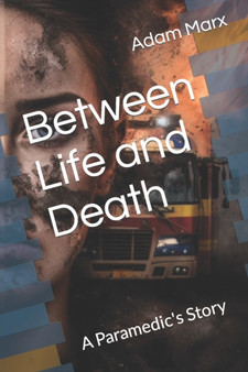 Between Life and Death : A Paramedic's Story by Adam Marx - Paperback