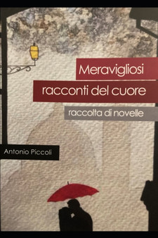 meravigliosi racconti del cuore : raccolta di novelle by Antonio Piccoli - Paperback
