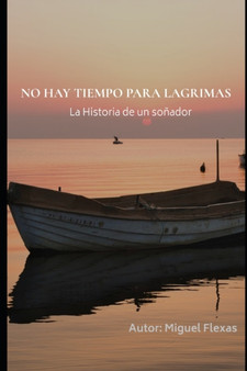 No Hay Tiempo Para Lagrimas : La Historia de Un Sonador by Miguel Flexas - Paperback