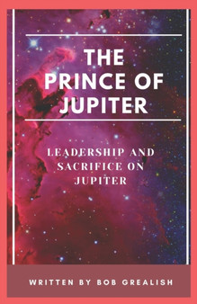 The prince of Jupiter : Leadership and sacrifice on Jupiter by Bob Grealish - Paperback