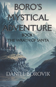Boro's Mystical Adventure : Book 1: The Wrath of Santa : 1 by Daniel Borovik - Paperback