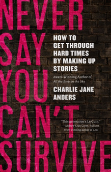 Never Say You Can't Survive by Charlie Jane Anders - Hardback