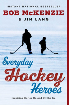 Everyday Hockey Heroes : Inspiring Stories On and Off the Ice by Bob McKenzie - Paperback