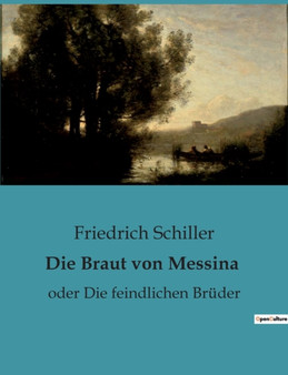 Die Braut von Messina : oder Die feindlichen Bruder by Friedrich Schiller - Paperback