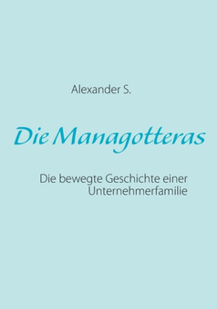 Die Managotteras : Die bewegte Geschichte einer Unternehmerfamilie by Alexander S - Paperback