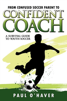 From Confused Soccer Parent to Confident Coach : A Survival Guide to Youth Soccer by Paul O'Haver - Paperback From Confused Soccer Parent to Confident Coach : A Survival Guide to Youth Soccer by Paul O'Haver - Paperback
