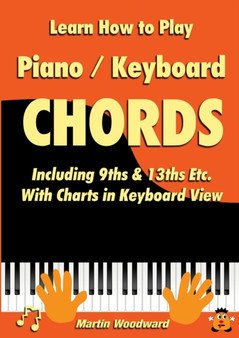 Learn How to Play Piano / Keyboard Chords Including 9ths & 13ths Etc. with Charts in Keyboard View by Martin Woodward - Paperback