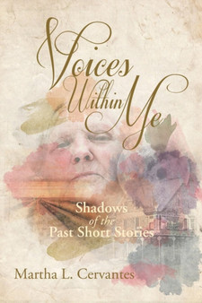 Voices Within Me : Shadows of the Past Short Stories by Martha L Cervantes - Paperback