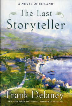 The Last Storyteller : a Novel or Ireland by Frank Delaney - Hardback