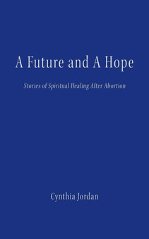 A Future and a Hope : Stories of Spiritual Healing After Abortion by Cynthia Jordan - Paperback