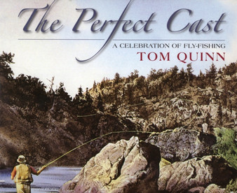 Perfect Cast : A Celebration of Fly-Fishing by Tom Quinn - Hardback