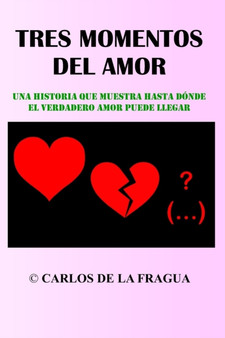 Tres Momentos del Amor : Una historia que muestra hasta donde el verdadero amor puede llegar by Carlos de la Fragua - Paperback