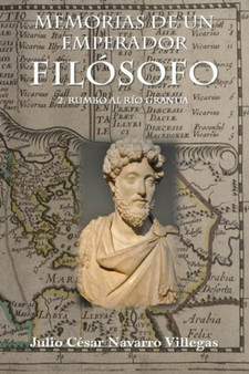 Memorias de un emperador filosofo : 2. Rumbo al rio Granua : 2 by Julio Cesar Navarro Villegas - Paperback