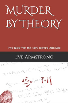 Murder By Theory : Two Tales from the Ivory Tower's Dark Side by Eve Armstrong - Paperback