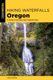 Hiking Waterfalls Oregon : A Guide to the State's Best Waterfall Hikes by Adam Sawyer - Paperback