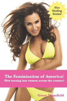 The Feminization of America : Men Who Become Women and love it! by Grace Mansfield - Paperback