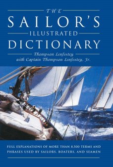 The Sailor's Illustrated Dictionary : Full Explanations of More Than 8,500 Terms and Phrases Used by Sailors, Boaters, and Seamen by Thompson Lenfestey - Paperback