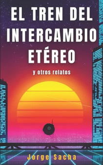 El Tren del Intercambio Etereo y otros relatos by Jorge Sacha - Paperback