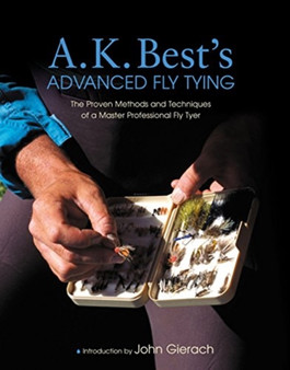 A.K. Best's Advanced Fly Tying : The Proven Methods and Techniques of a Master Professional Fly Tyer by A.K. Best - Hardback