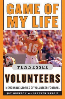 Game of My Life Tennessee Volunteers : Memorable Stories of Volunteer Football by Jay Greeson - Hardback