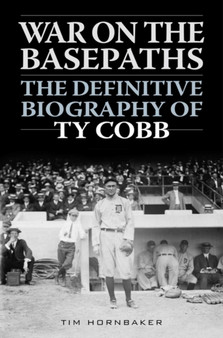 War on the Basepaths : The Definitive Biography of Ty Cobb by Tim Hornbaker - Hardback