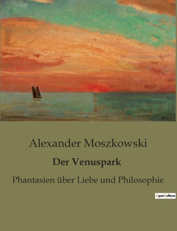 Der Venuspark : Phantasien uber Liebe und Philosophie by Alexander Moszkowski - Paperback Der Venuspark : Phantasien uber Liebe und Philosophie by Alexander Moszkowski - Paperback