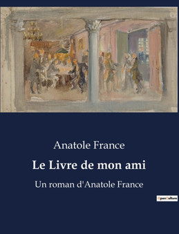 Le Livre de mon ami : Un roman d'Anatole France by Anatole France - Paperback