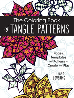 The Coloring Book of Tangle Patterns : Pages, Templates and Patterns to Create and Play by Tiffany Lovering - Paperback
