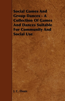 Social Games And Group Dances - A Collection Of Games And Dances Suitable For Community And Social Use by J.C. Elsom - Paperback