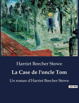 La Case de l'oncle Tom : Un roman d'Harriet Beecher Stowe by Professor Harriet Beecher Stowe - Paperback