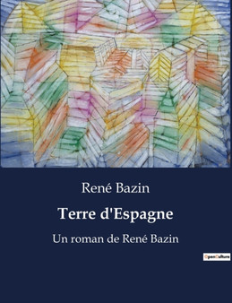 Terre d'Espagne : Un roman de Rene Bazin by Rene Bazin - Paperback