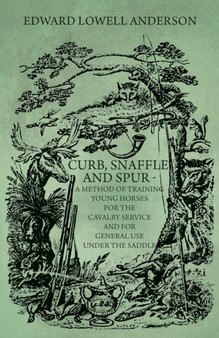 Curb, Snaffle, And Spur - A Method Of Training Young Horses For The Cavalry Service And For General Use Under The Saddle by Edward Lowell Anderson - Paperback