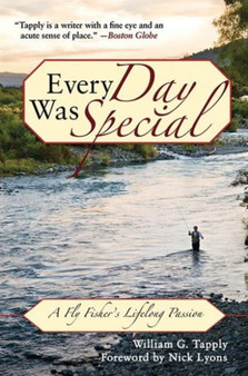 Every Day Was Special : A Fly Fisher's Lifelong Passion by William G. Tapply - Hardback