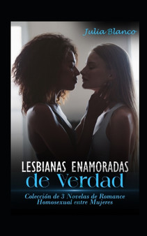 Lesbianas Enamoradas de Verdad : Coleccion de 3 Novelas de Romance Homosexual entre Mujeres by Julia Blanco - Paperback