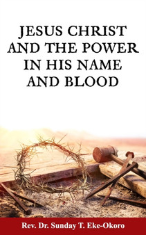 Jesus Christ and the Power in His Name and Blood by Sunday Eke-Okoro - Paperback