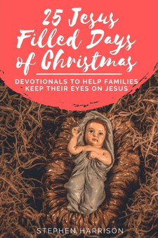 25 Jesus Filled Days of Christmas : Devotionals to Help Families Keep Their Eyes on Jesus by Stephen Harrison - Paperback