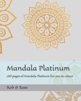 Mandala Platinum : 100 pages of Mandala Platinum for you to colour by Rob & Rose - Paperback