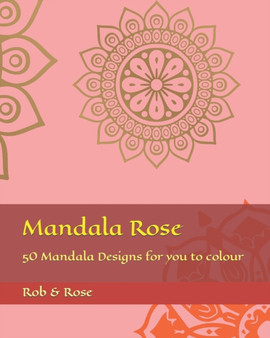 Mandala Rose : 50 Mandala Designs for you to colour by Rob & Rose - Paperback