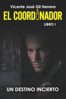 El Coordinador, Libro 1 : 3: Un Destino Incierto : 1 by Vicente Jose Gil Herrera - Paperback