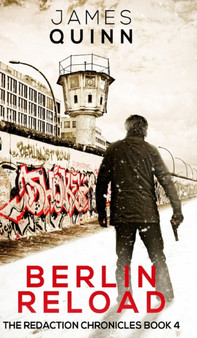 Berlin Reload (The Redaction Chronicles Book 4) by James Quinn - Hardback
