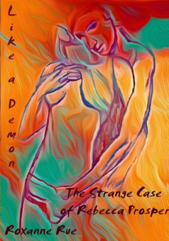 Like a Demon : The Strange Case of Rebecca Prosper by Roxanne Rue - Paperback